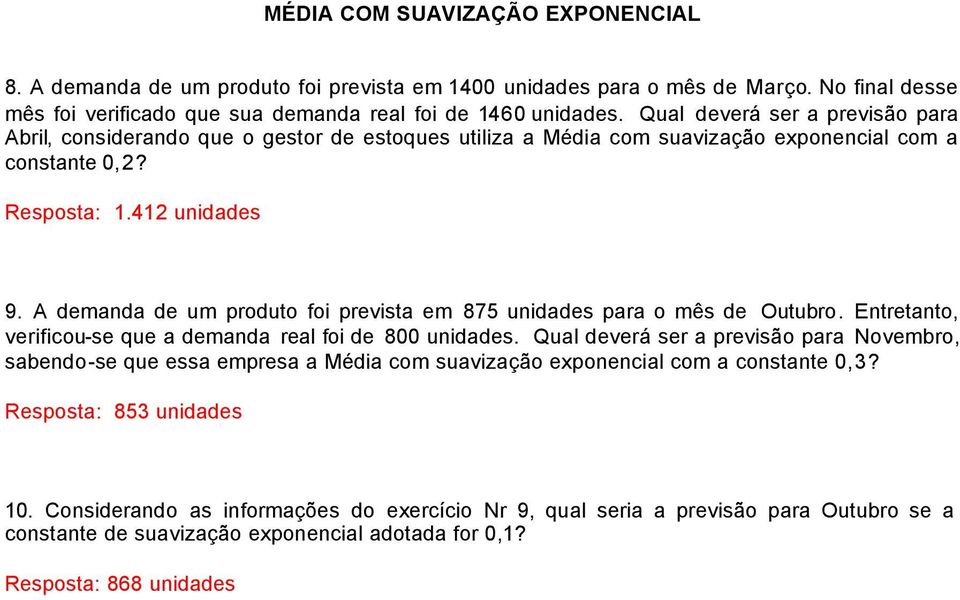 A demanda de um produto foi prevista em 875 unidades para o mês de Outubro. Entretanto, verificou-se que a demanda real foi de 800 unidades.