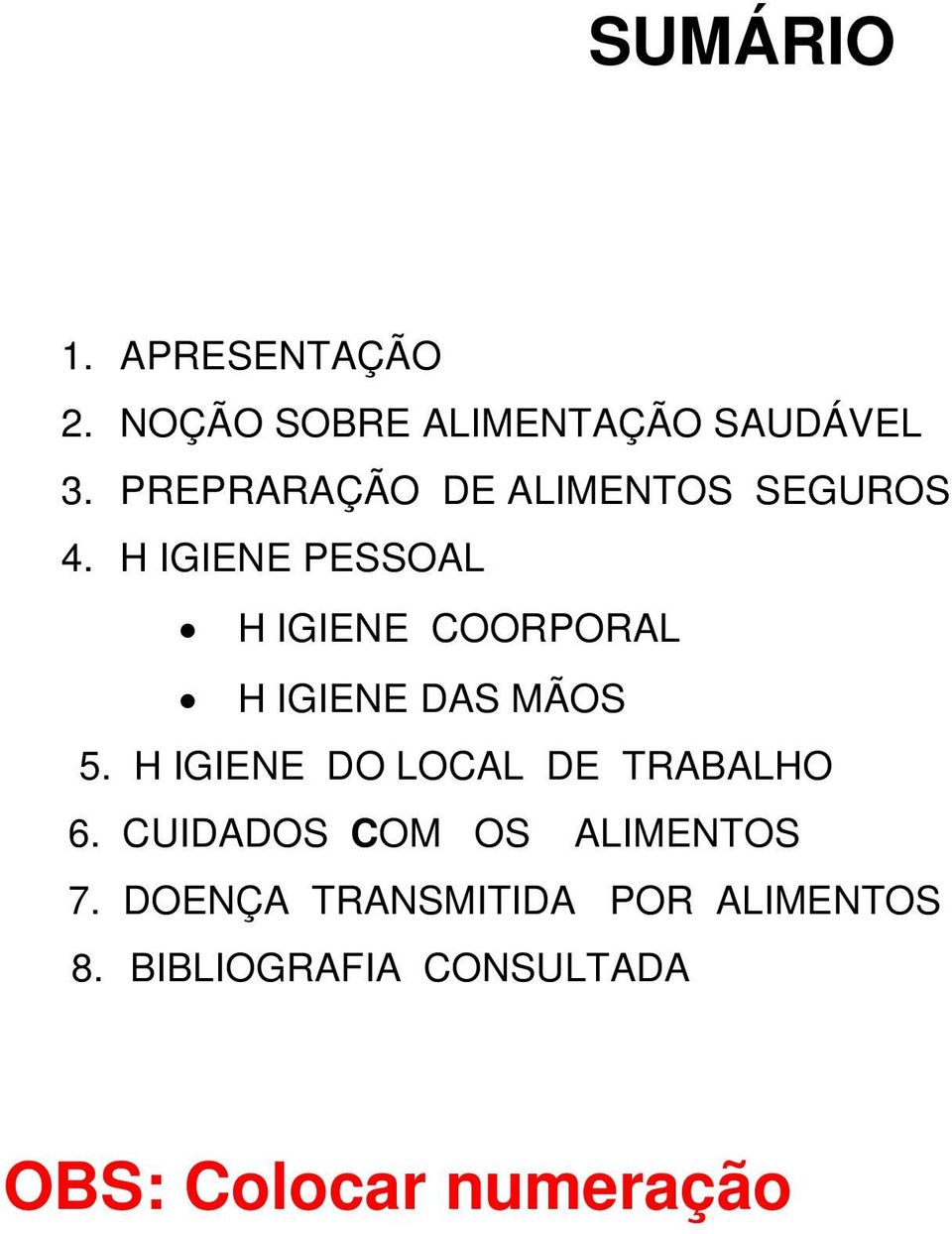 H IGIENE PESSOAL H IGIENE COORPORAL H IGIENE DAS MÃOS 5.