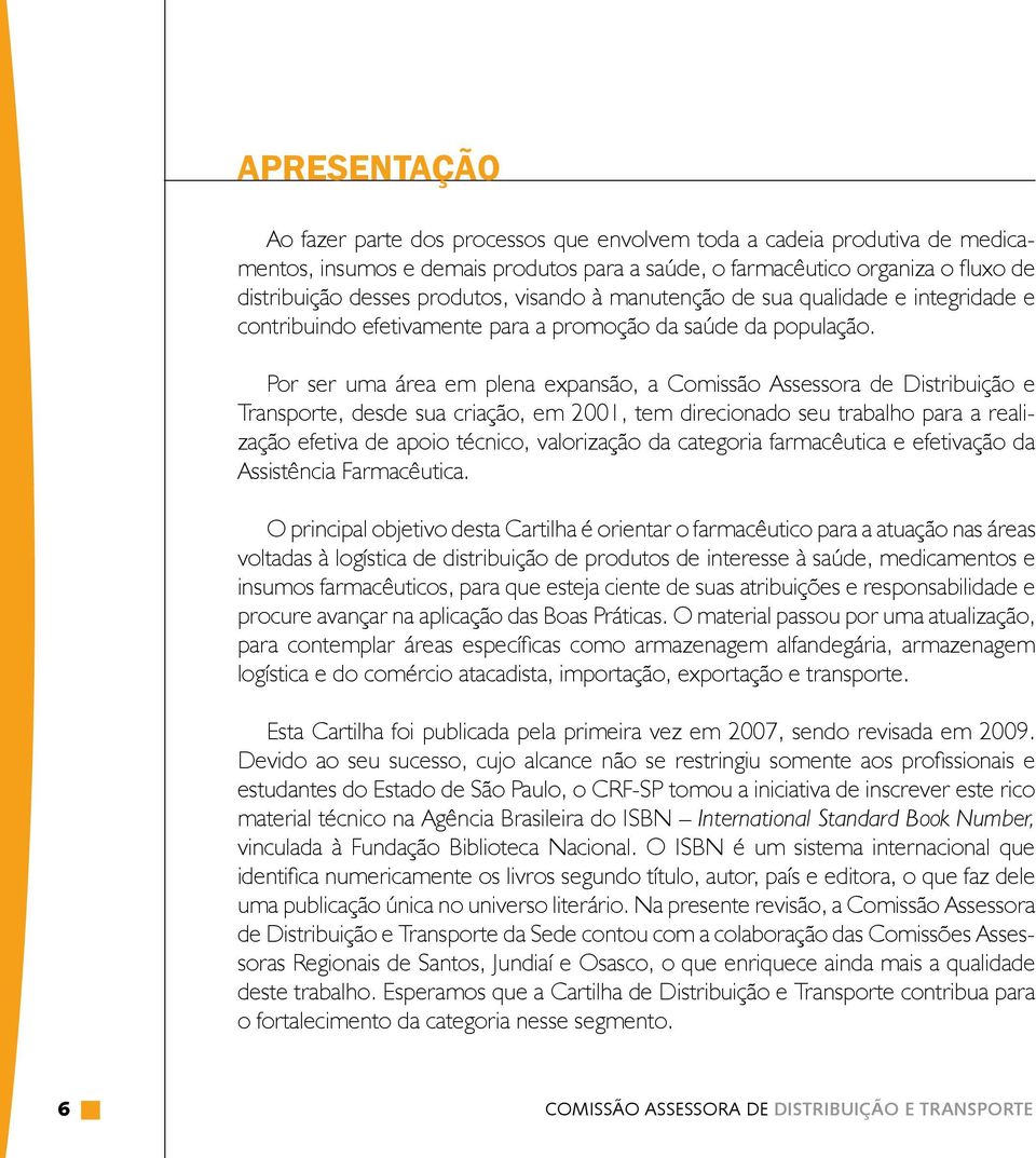 Por ser uma área em plena expansão, a Comissão Assessora de Distribuição e Transporte, desde sua criação, em 2001, tem direcionado seu trabalho para a realização efetiva de apoio técnico, valorização