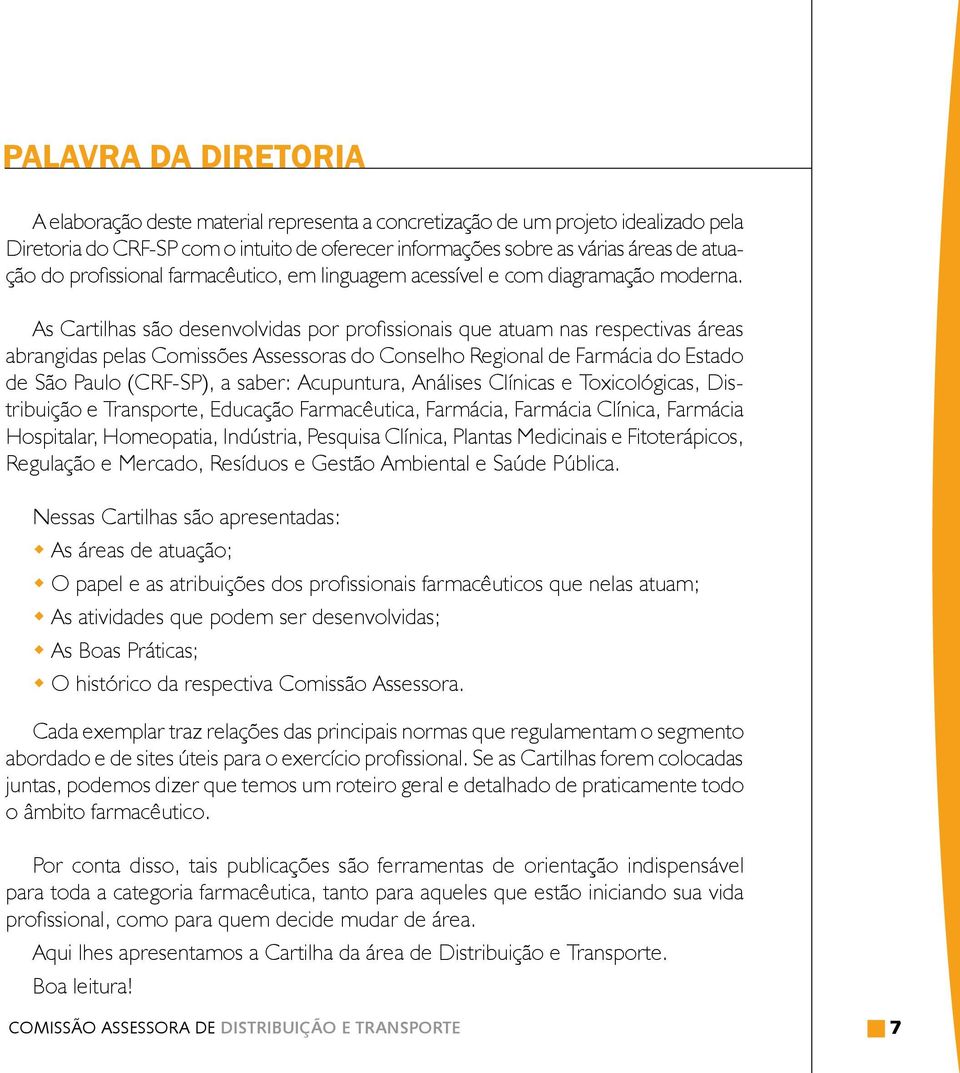 As Cartilhas são desenvolvidas por profissionais que atuam nas respectivas áreas abrangidas pelas Comissões Assessoras do Conselho Regional de Farmácia do Estado de São Paulo (CRF-SP), a saber: