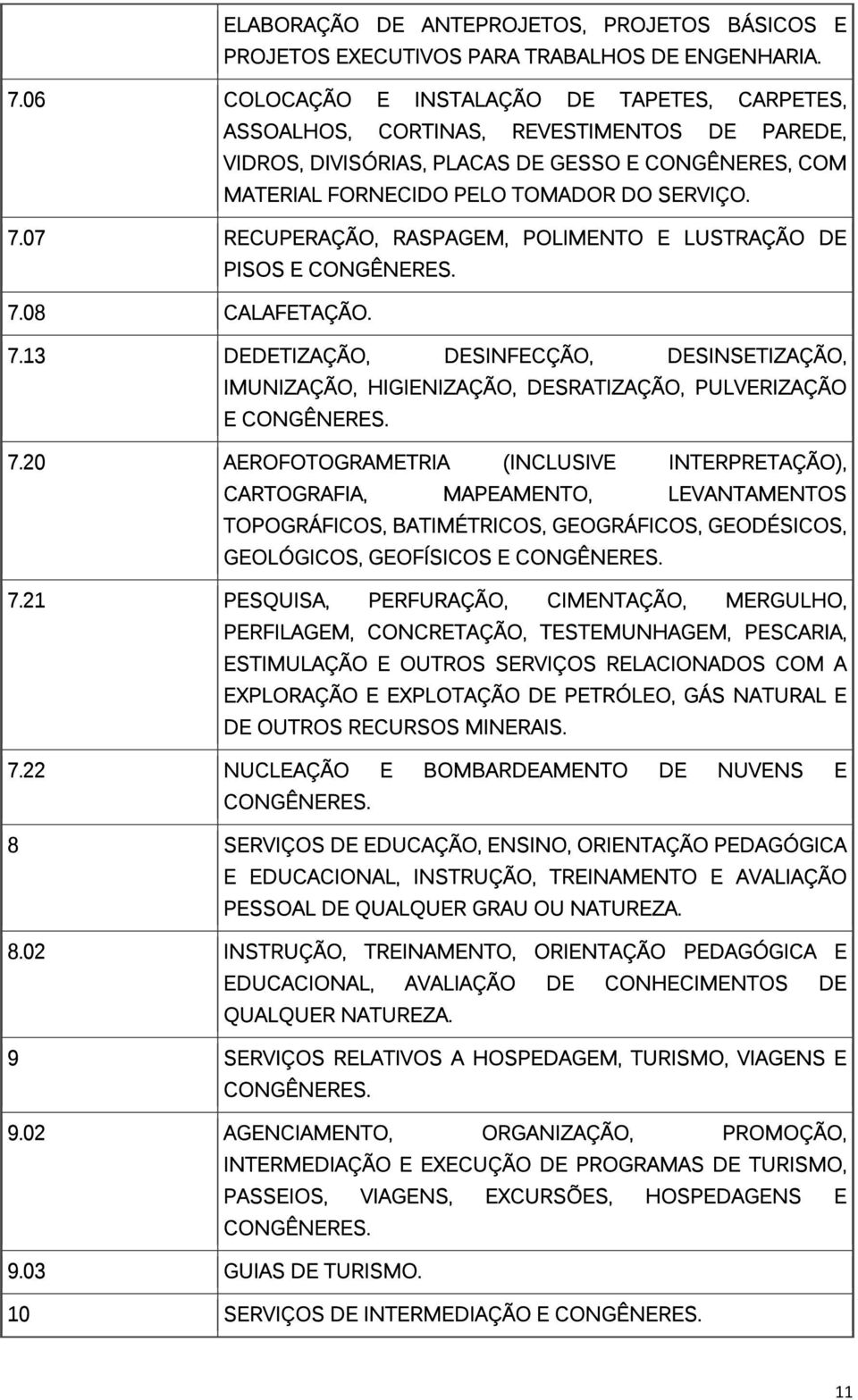 07 RECUPERAÇÃO, RASPAGEM, POLIMENTO E LUSTRAÇÃO DE PISOS E 7.08 CALAFETAÇÃO. 7.13 DEDETIZAÇÃO, DESINFECÇÃO, DESINSETIZAÇÃO, IMUNIZAÇÃO, HIGIENIZAÇÃO, DESRATIZAÇÃO, PULVERIZAÇÃO E 7.