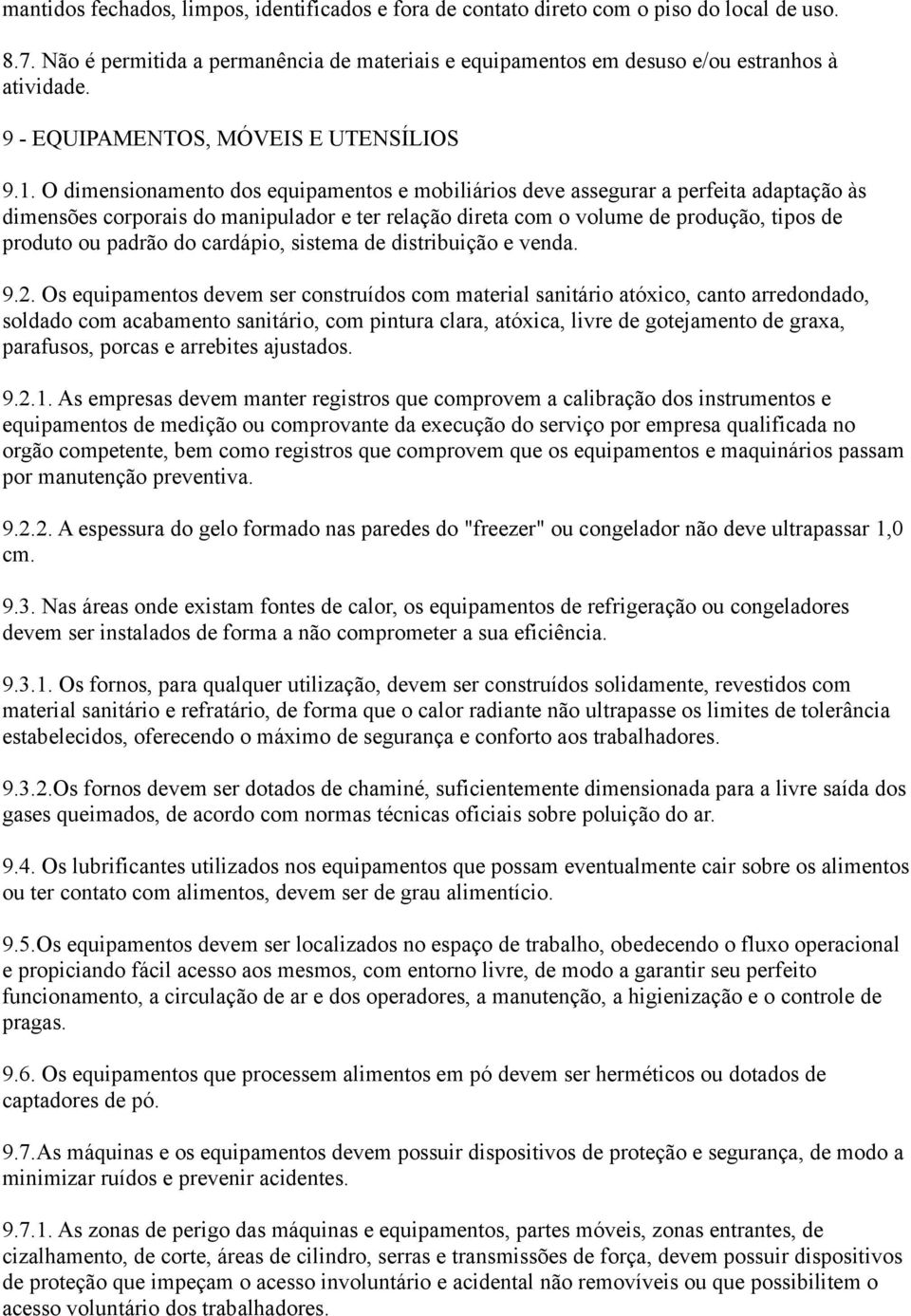 O dimensionamento dos equipamentos e mobiliários deve assegurar a perfeita adaptação às dimensões corporais do manipulador e ter relação direta com o volume de produção, tipos de produto ou padrão do