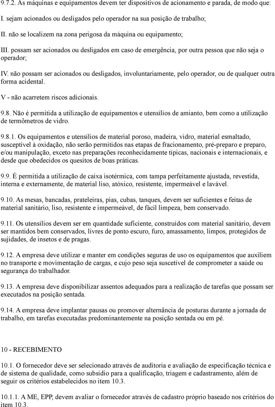 não possam ser acionados ou desligados, involuntariamente, pelo operador, ou de qualquer outra forma acidental. V - não acarretem riscos adicionais. 9.8.