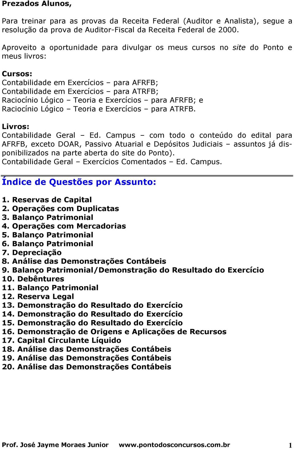 e Exercícios para AFRFB; e Raciocínio Lógico Teoria e Exercícios para ATRFB. Livros: Contabilidade Geral Ed.