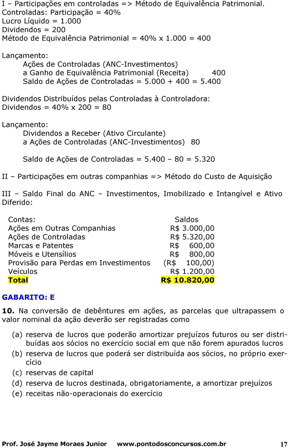 400 Dividendos Distribuídos pelas Controladas à Controladora: Dividendos = 40% x 200 = 80 Lançamento: Dividendos a Receber (Ativo Circulante) a Ações de Controladas (ANC-Investimentos) 80 Saldo de