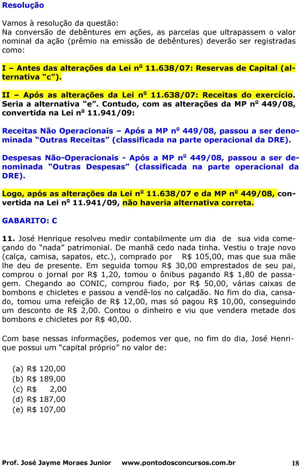 Contudo, com as alterações da MP n o 449/08, convertida na Lei n o 11.