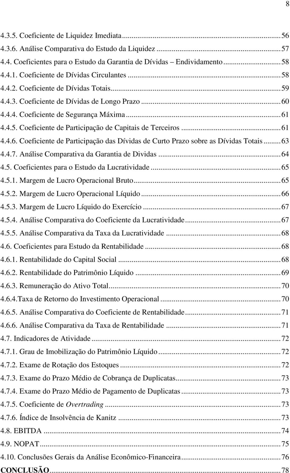 .. 61 4.4.6. Coeficiente de Participação das Dívidas de Curto Prazo sobre as Dívidas Totais... 63 4.4.7. Análise Comparativa da Garantia de Dividas... 64 4.5.