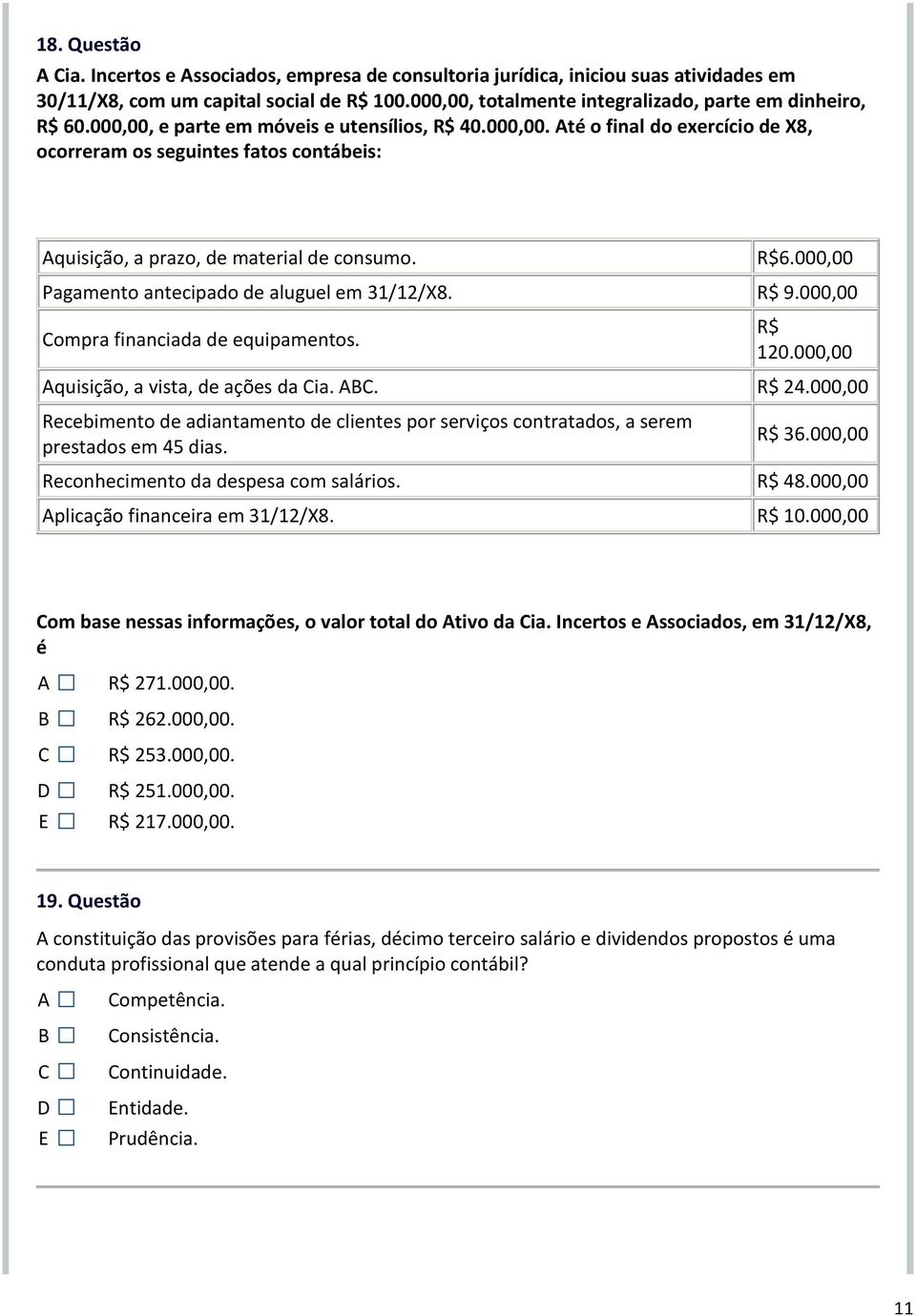 000,00 Pagamento antecipado de aluguel em 31/12/X8. R$ 9.000,00 ompra financiada de equipamentos. R$ 120.000,00 quisição, a vista, de ações da ia.. R$ 24.