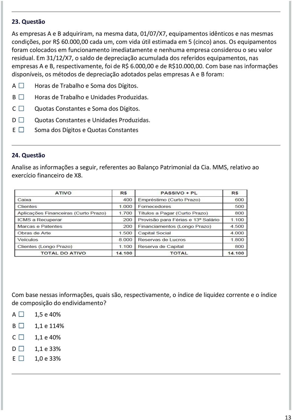 m 31/12/X7, o saldo de depreciação acumulada dos referidos equipamentos, nas empresas e, respectivamente, foi de R$ 6.000,00 