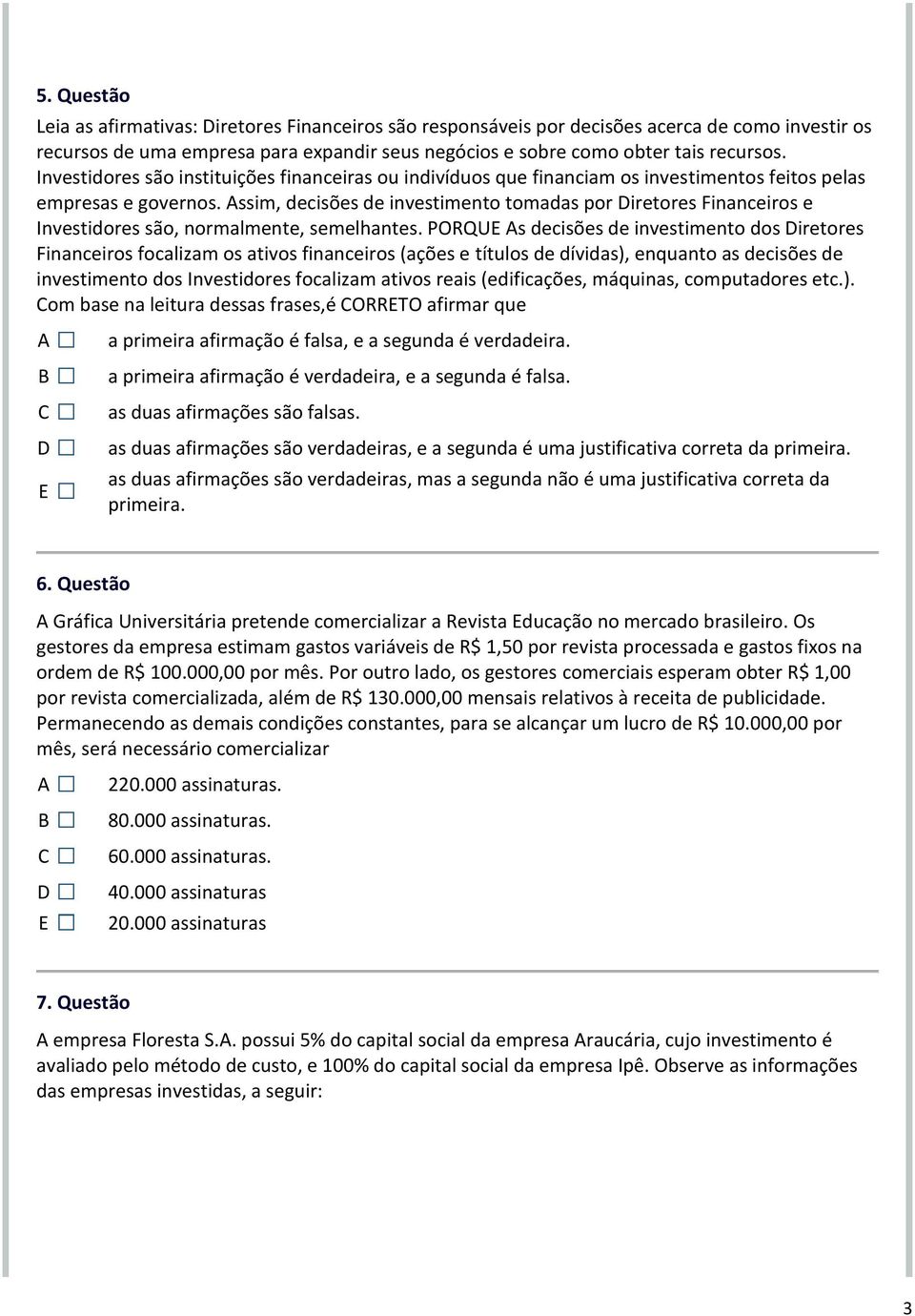 ssim, decisões de investimento tomadas por iretores Financeiros e Investidores são, normalmente, semelhantes.