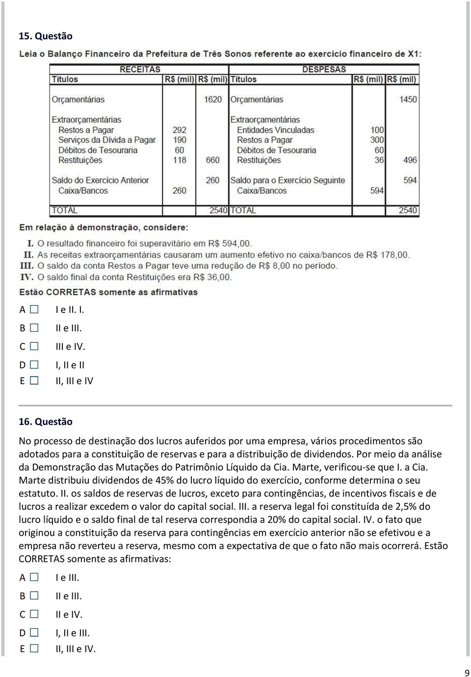 Por meio da análise da emonstração das Mutações do Patrimônio Líquido da ia. Marte, verificou-se que I. a ia.