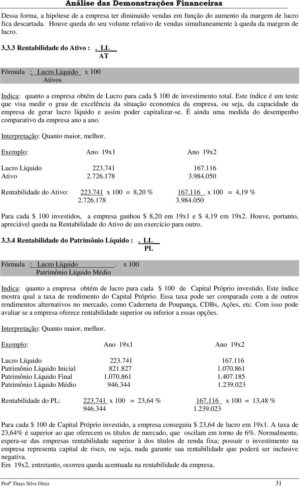 LL AT Fórmula : Lucro Líquido x 100 Ativos Indica: quanto a empresa obtém de Lucro para cada $ 100 de investimento total.