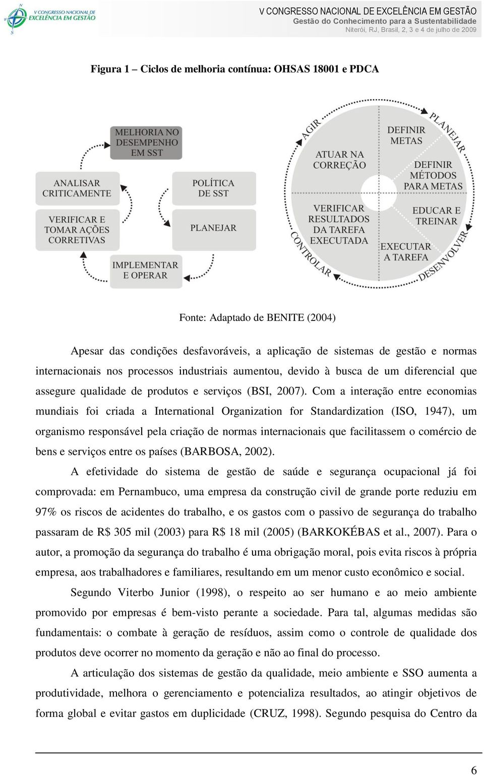 Com a interação entre economias mundiais foi criada a International Organization for Standardization (ISO, 1947), um organismo responsável pela criação de normas internacionais que facilitassem o