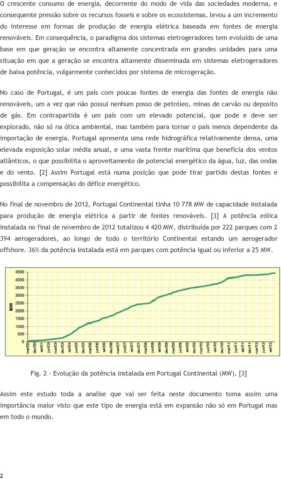 Em consequência, o paradigma dos sistemas eletrogeradores tem evoluído de uma base em que geração se encontra altamente concentrada em grandes unidades para uma situação em que a geração se encontra