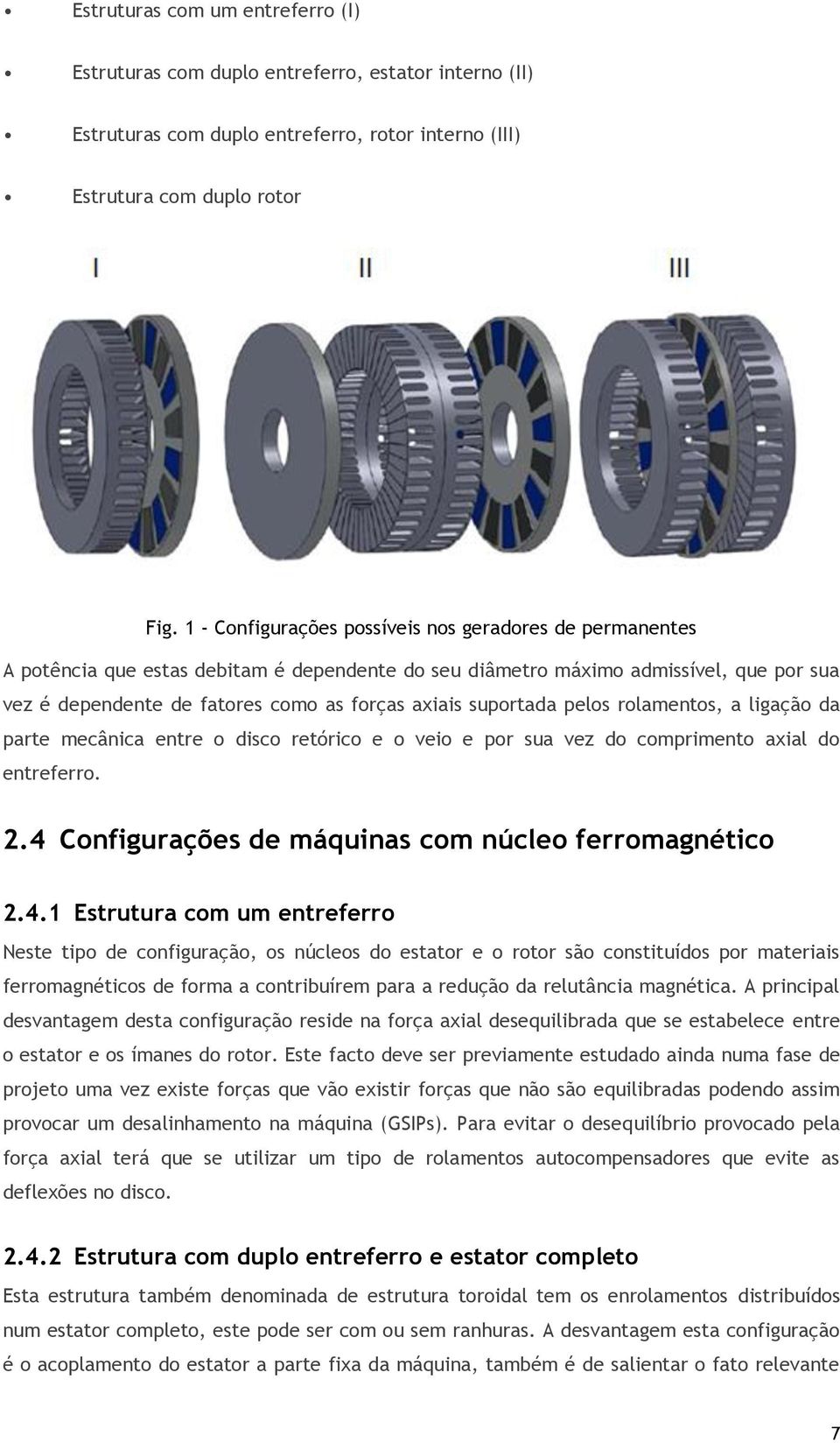 suportada pelos rolamentos, a ligação da parte mecânica entre o disco retórico e o veio e por sua vez do comprimento axial do entreferro. 2.4 