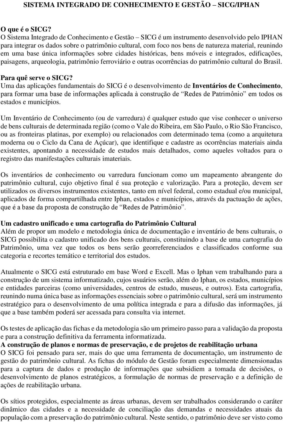 base única informações sobre cidades históricas, bens móveis e integrados, edificações, paisagens, arqueologia, patrimônio ferroviário e outras ocorrências do patrimônio cultural do Brasil.