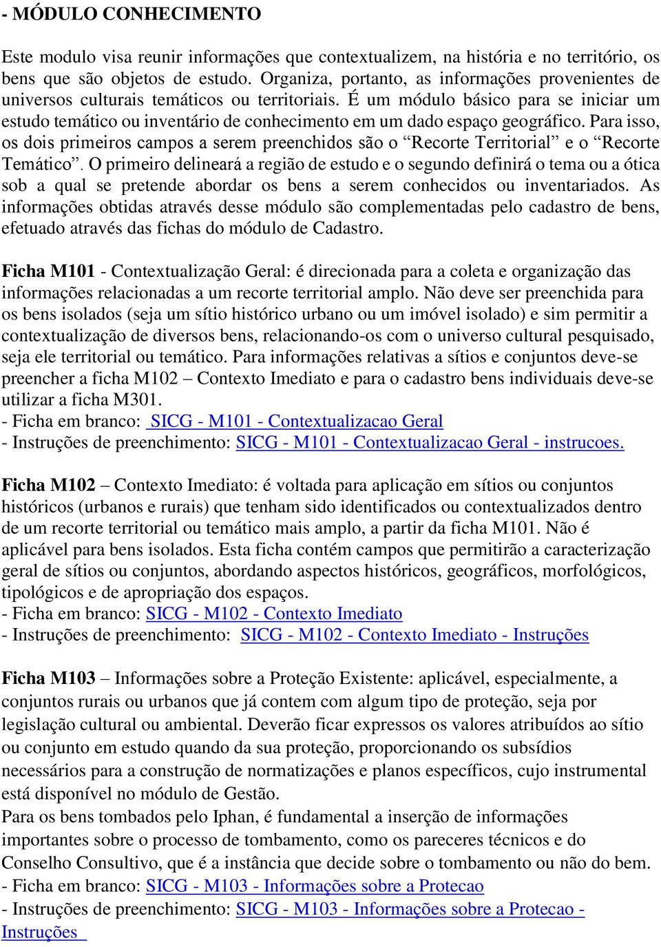 É um módulo básico para se iniciar um estudo temático ou inventário de conhecimento em um dado espaço geográfico.