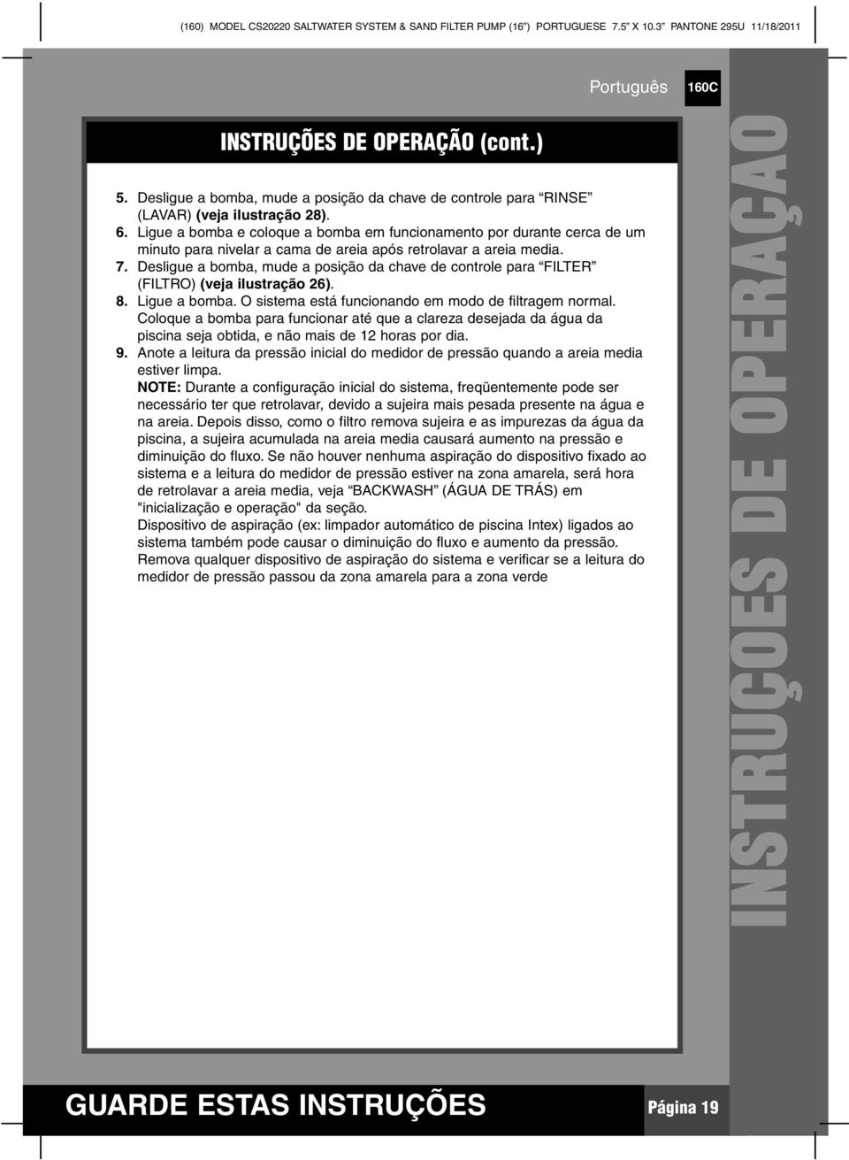 Desligue a bomba, mude a posição da chave de controle para (FILTRO) (veja ilustração 6). 8. Ligue a bomba. O sistema está funcionando em modo de filtragem normal.