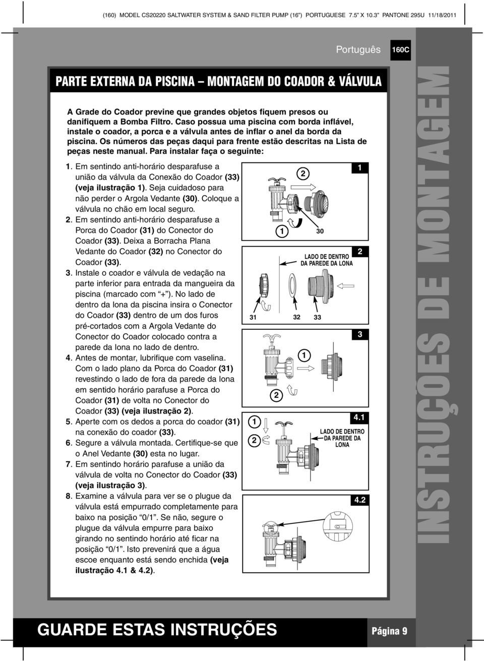 Os números das peças daqui para frente estão descritas na Lista de peças neste manual. Para instalar faça o seguinte:.