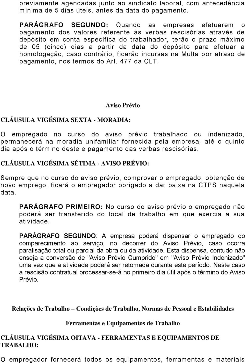 a partir da data do depósito para efetuar a homologação, caso contrário, ficarão incursas na Multa por atraso de pagamento, nos termos do Art. 477 da CLT.