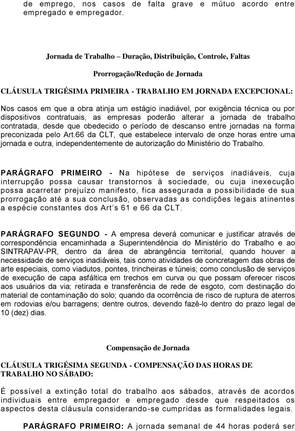 inadiável, por exigência técnica ou por dispositivos contratuais, as empresas poderão alterar a jornada de trabalho contratada, desde que obedecido o período de descanso entre jornadas na forma