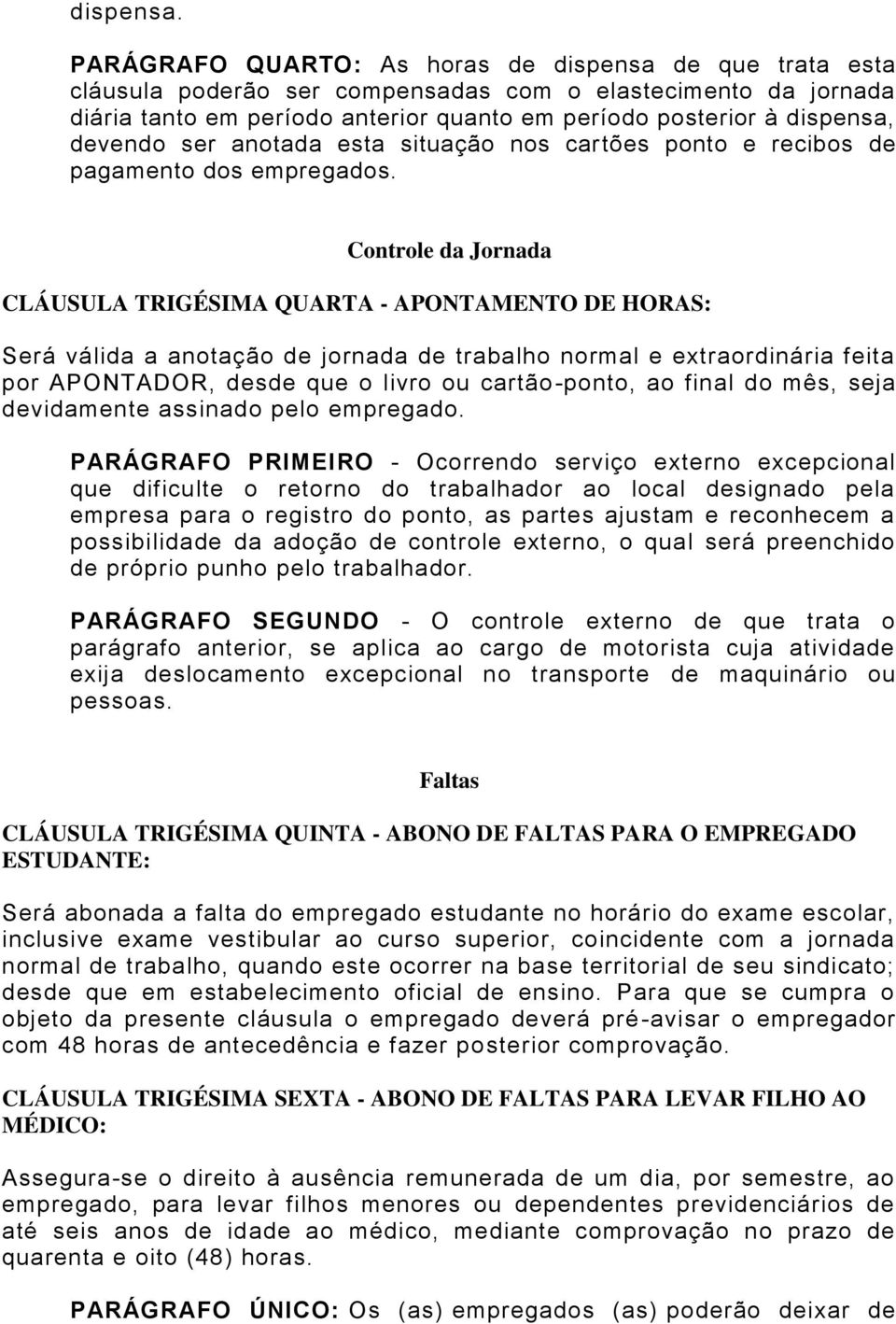 devendo ser anotada esta situação nos cartões ponto e recibos de pagamento dos empregados.