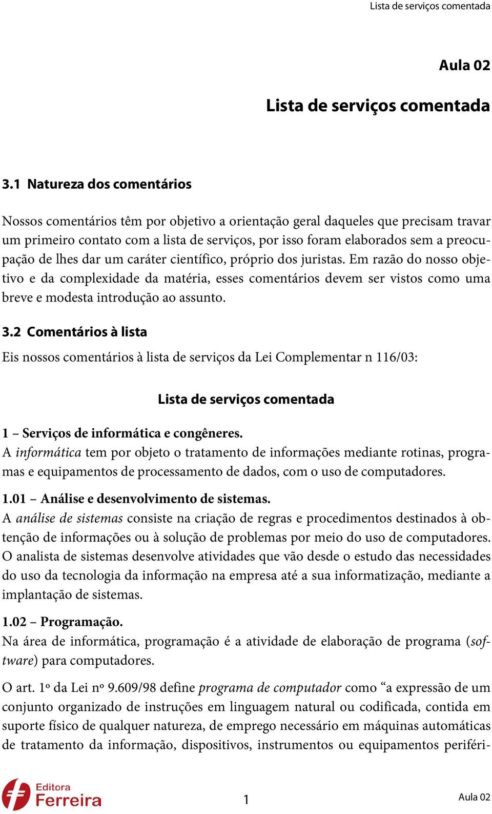 de lhes dar um caráter científico, próprio dos juristas. Em razão do nosso objetivo e da complexidade da matéria, esses comentários devem ser vistos como uma breve e modesta introdução ao assunto. 3.