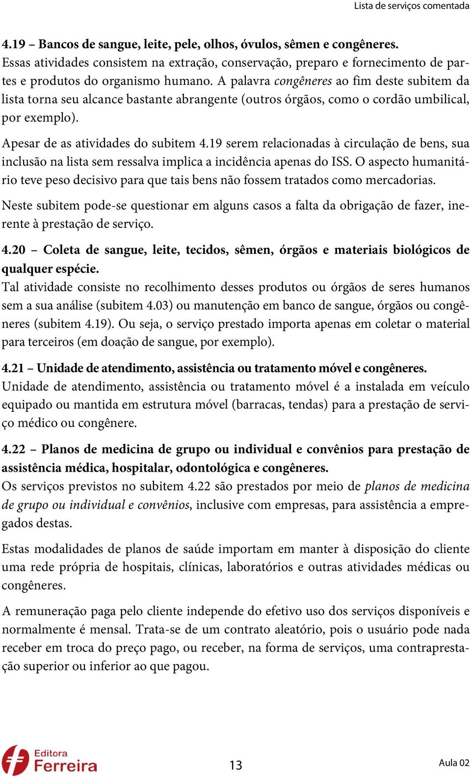 19 serem relacionadas à circulação de bens, sua inclusão na lista sem ressalva implica a incidência apenas do ISS.