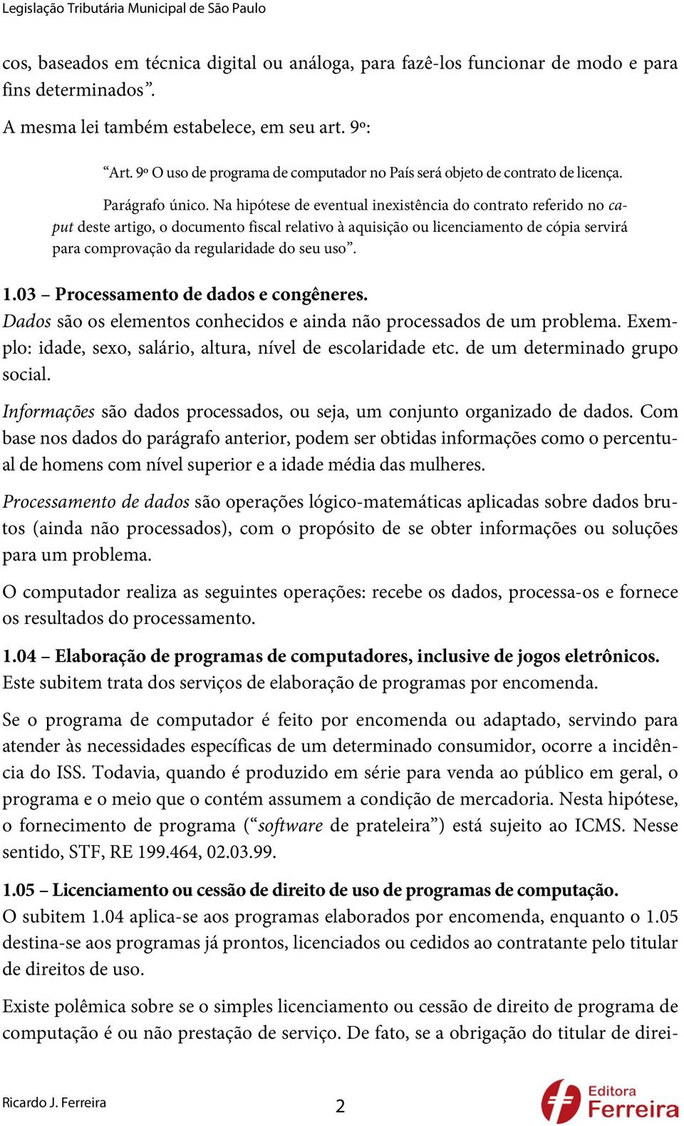 Na hipótese de eventual inexistência do contrato referido no caput deste artigo, o documento fiscal relativo à aquisição ou licenciamento de cópia servirá para comprovação da regularidade do seu uso.