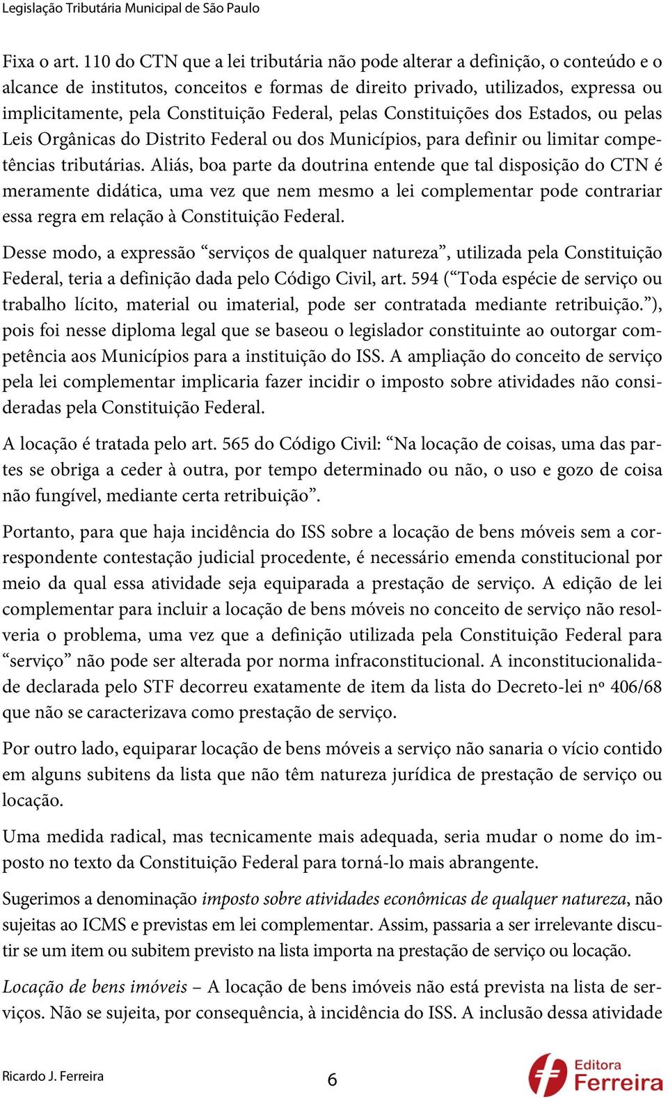 Federal, pelas Constituições dos Estados, ou pelas Leis Orgânicas do Distrito Federal ou dos Municípios, para definir ou limitar competências tributárias.