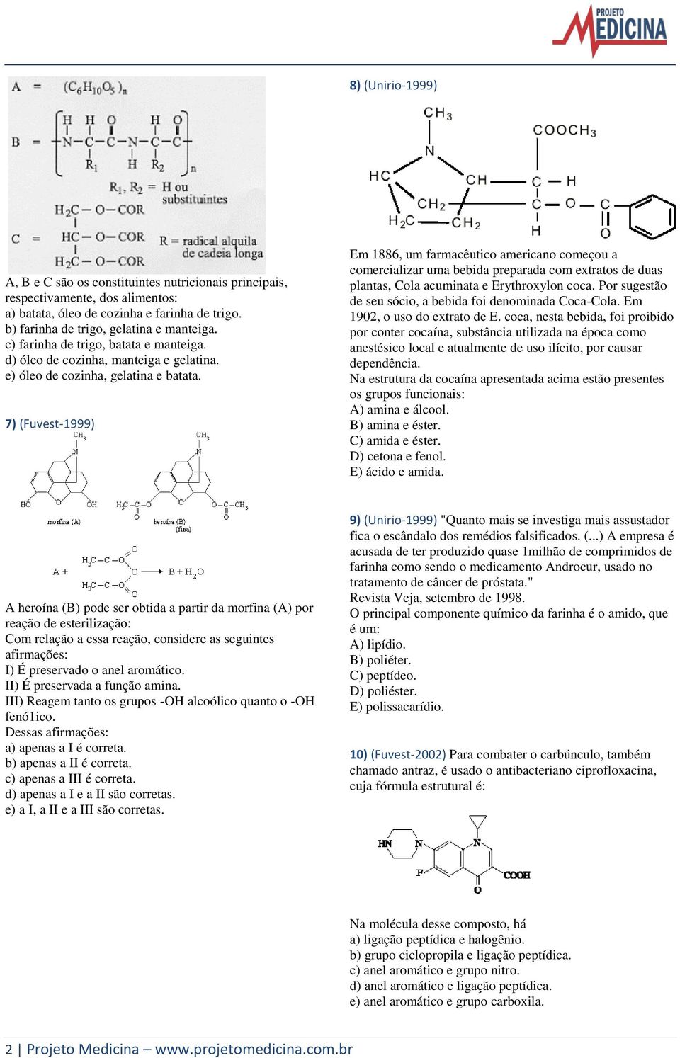 7) (Fuvest-1999) Em 1886, um farmacêutico americano começou a comercializar uma bebida preparada com extratos de duas plantas, ola acuminata e Erythroxylon coca.