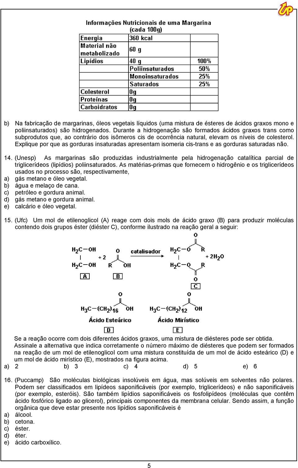 Explique por que as gorduras insaturadas apresentam isomeria cis-trans e as gorduras saturadas não. 14.