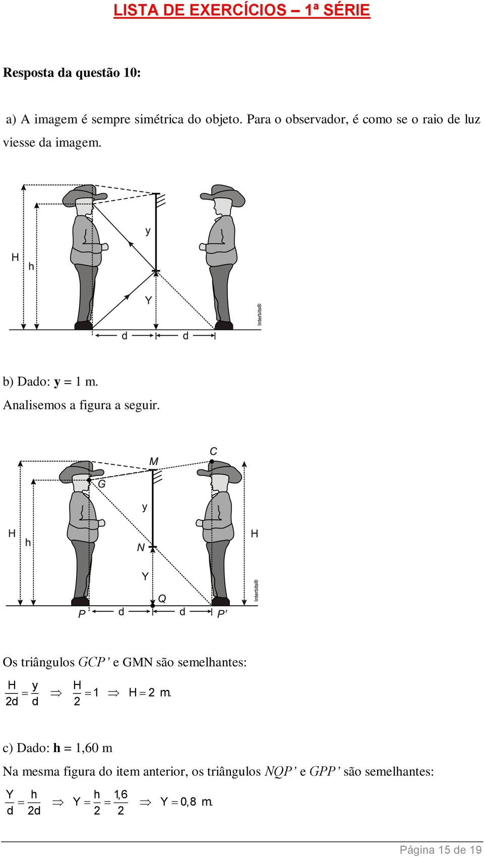 Analisemos a figura a seguir. Os triângulos GCP e GMN são semelhantes: H y H 1 H 2 m.