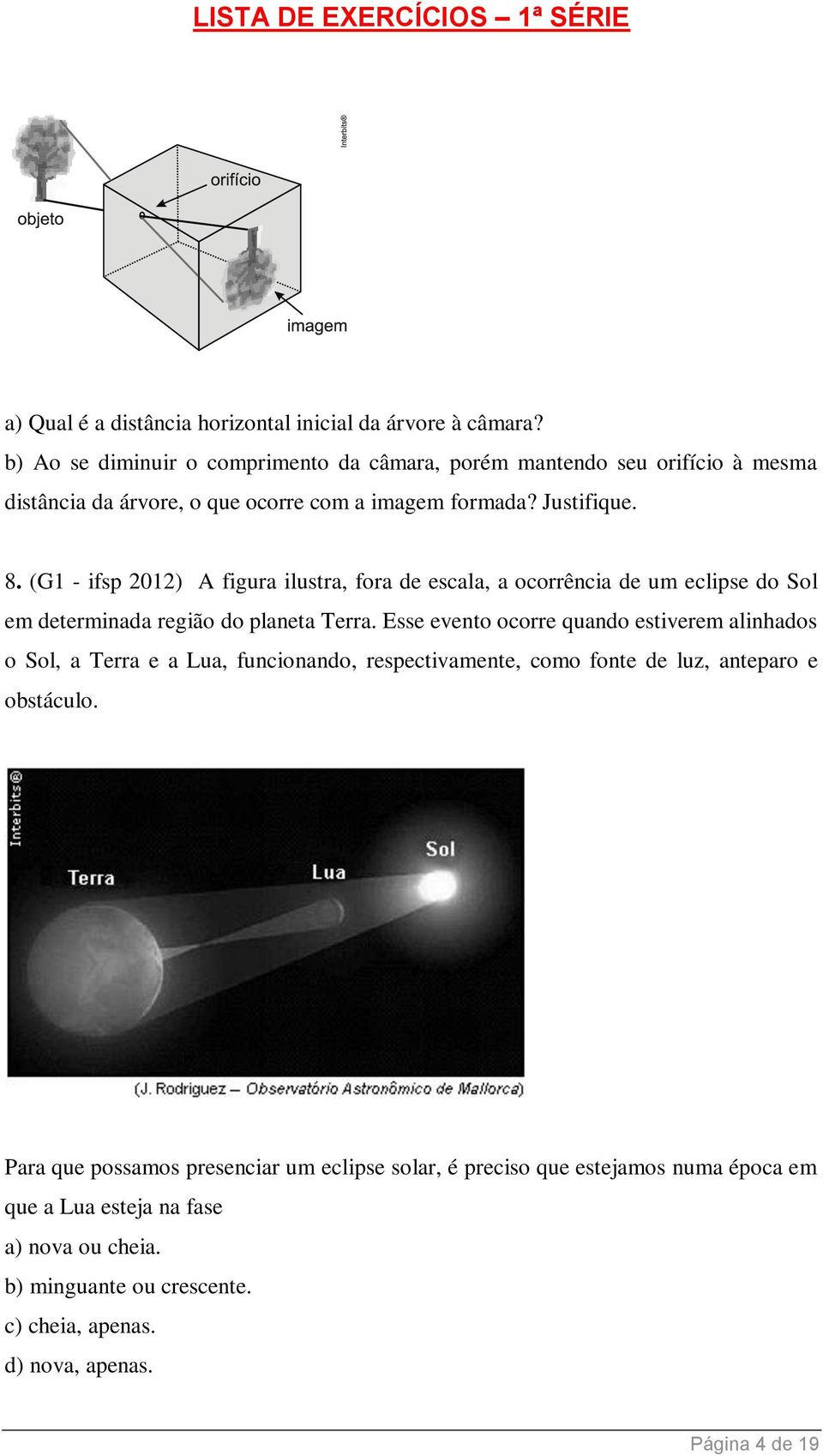 (G1 - ifsp 2012) A figura ilustra, fora de escala, a ocorrência de um eclipse do Sol em determinada região do planeta Terra.