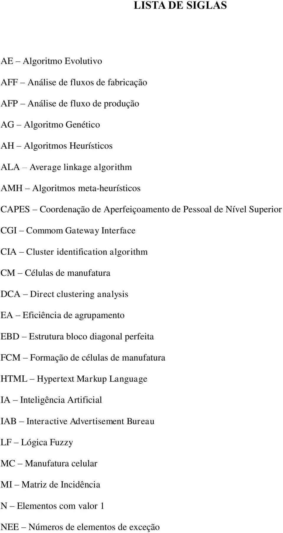 Células de manufatura DCA Direct clustering analysis EA Eficiência de agrupamento EBD Estrutura bloco diagonal perfeita FCM Formação de células de manufatura HTML Hypertext Markup