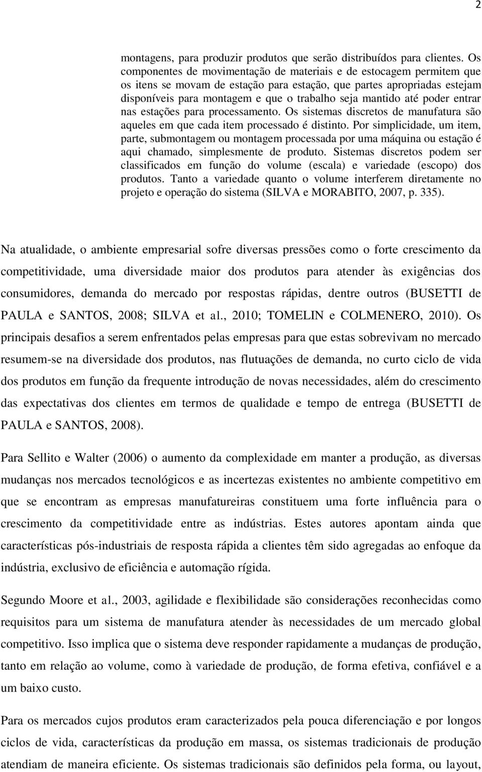 mantido até poder entrar nas estações para processamento. Os sistemas discretos de manufatura são aqueles em que cada item processado é distinto.