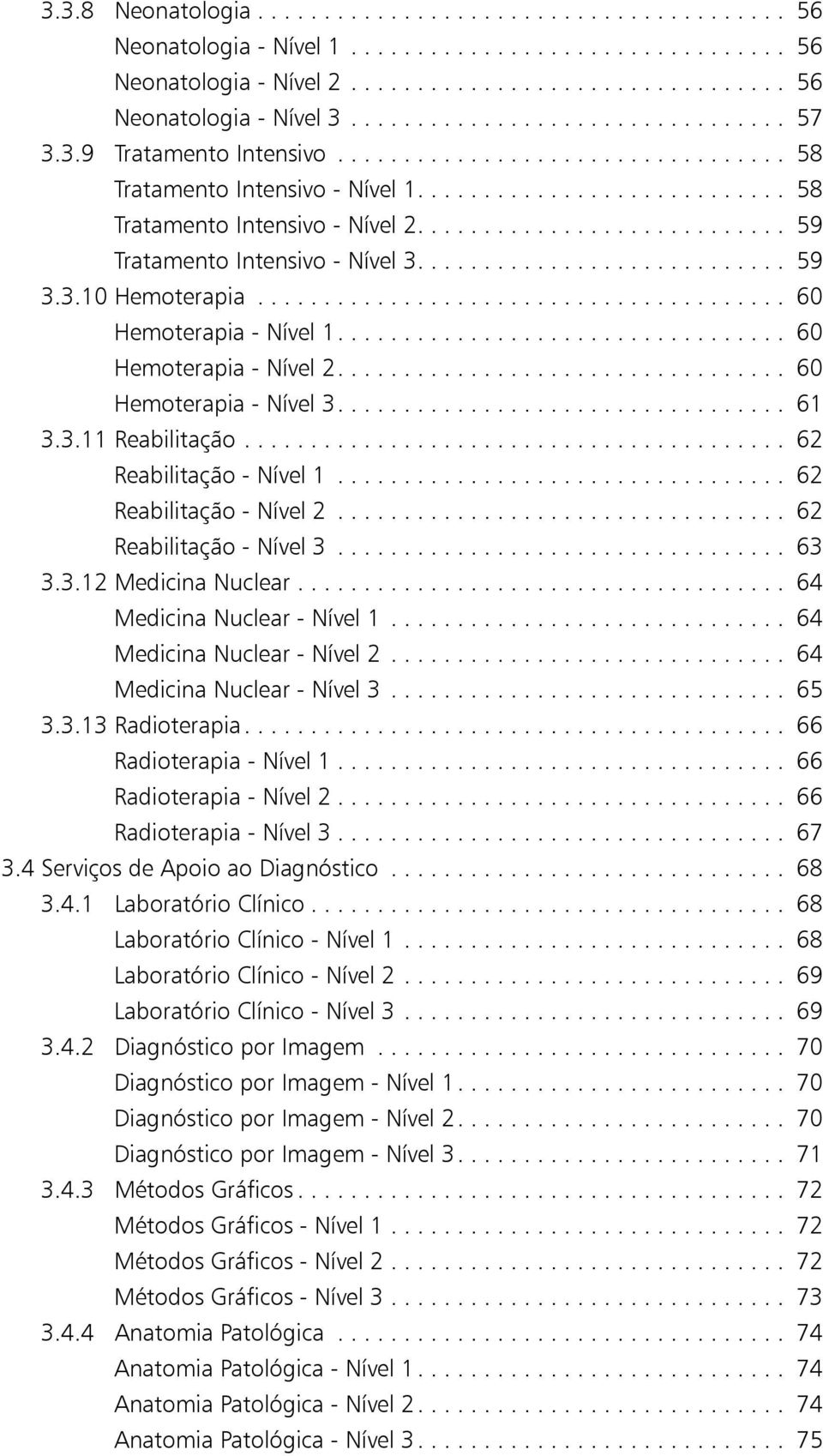 ........................... 59 Tratamento Intensivo - Nível 3............................ 59 3.3.10 Hemoterapia........................................ 60 Hemoterapia - Nível 1.