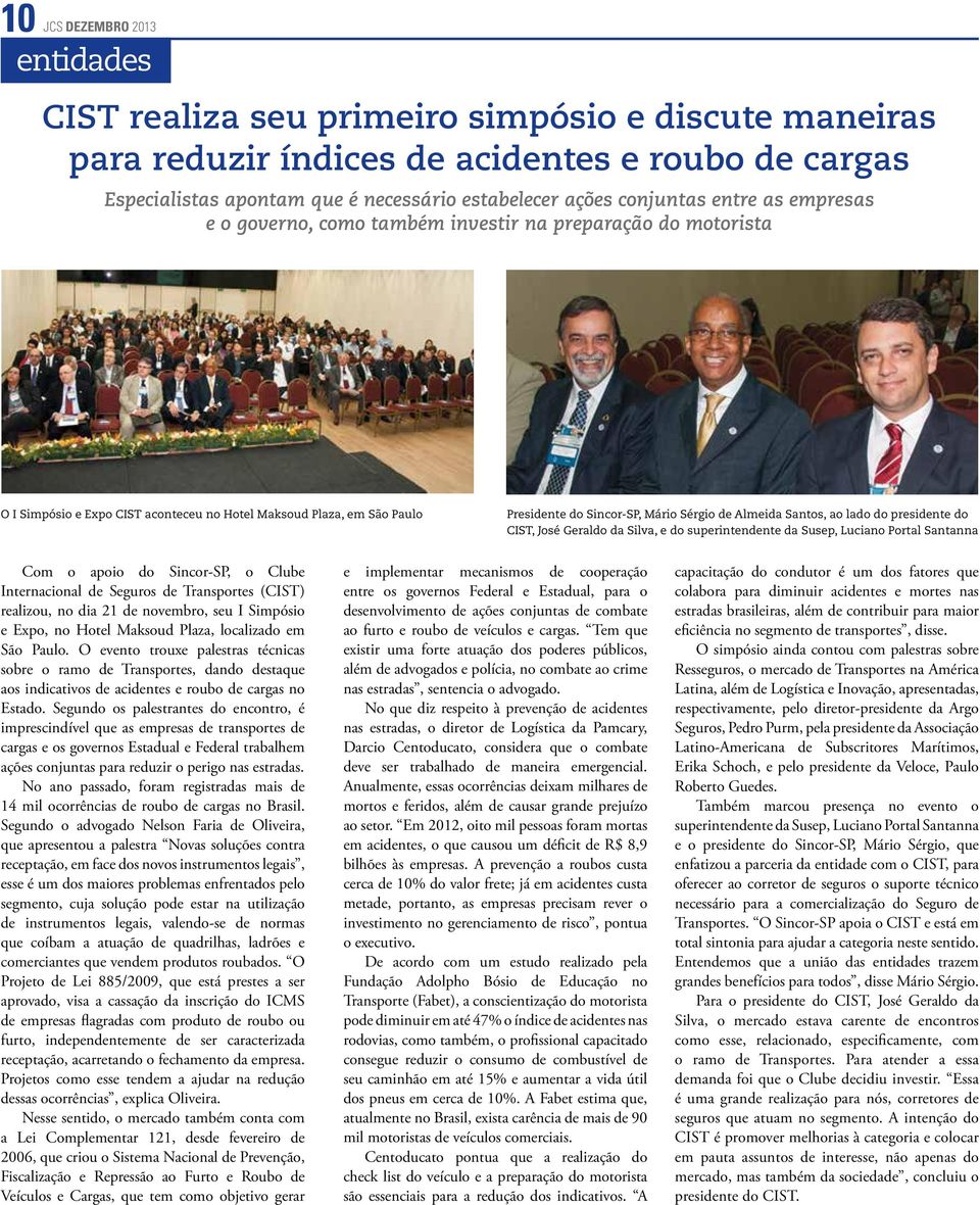 de Almeida Santos, ao lado do presidente do CIST, José Geraldo da Silva, e do superintendente da Susep, Luciano Portal Santanna Com o apoio do Sincor-SP, o Clube Internacional de Seguros de