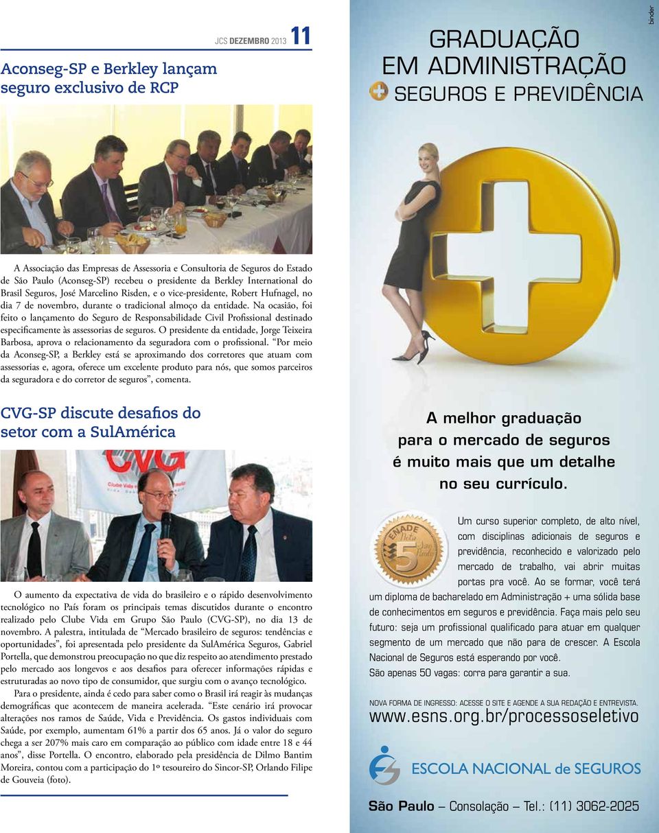 entidade. Na ocasião, foi feito o lançamento do Seguro de Responsabilidade Civil Profissional destinado especificamente às assessorias de seguros.