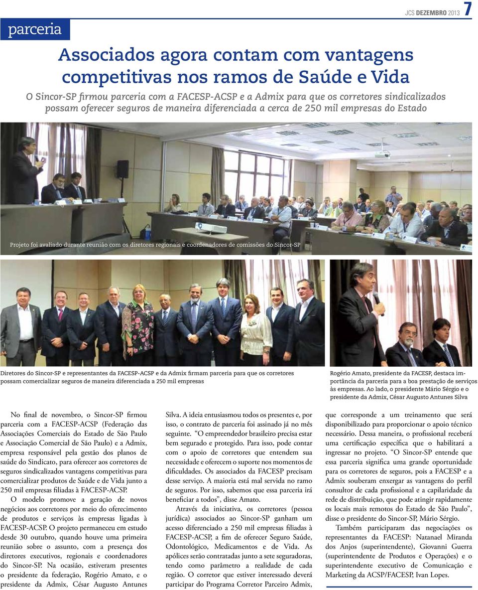 Diretores do Sincor-SP e representantes da FACESP-ACSP e da Admix firmam parceria para que os corretores possam comercializar seguros de maneira diferenciada a 250 mil empresas Rogério Amato,