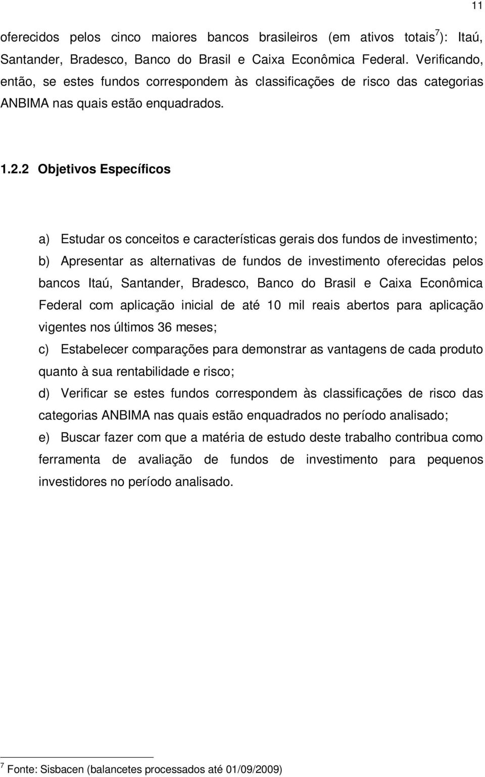 2 Objetivos Específicos a) Estudar os conceitos e características gerais dos fundos de investimento; b) Apresentar as alternativas de fundos de investimento oferecidas pelos bancos Itaú, Santander,