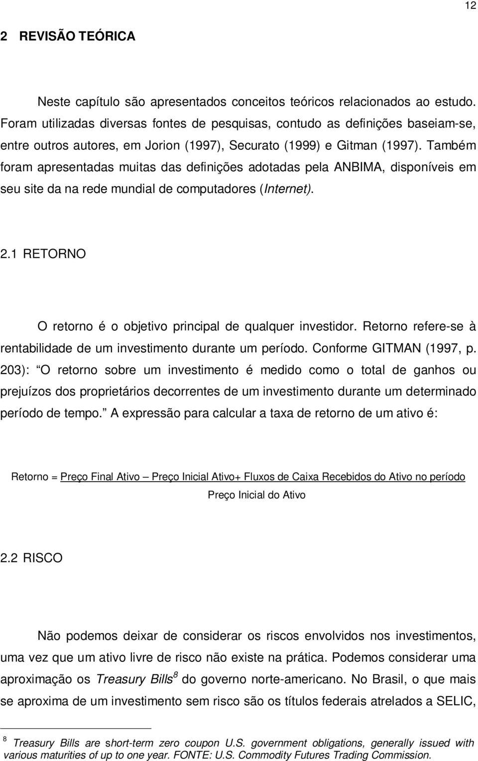 Também foram apresentadas muitas das definições adotadas pela ANBIMA, disponíveis em seu site da na rede mundial de computadores (Internet). 2.