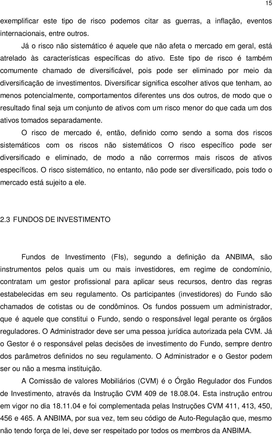 Este tipo de risco é também comumente chamado de diversificável, pois pode ser eliminado por meio da diversificação de investimentos.