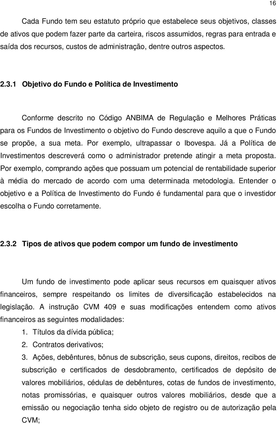 1 Objetivo do Fundo e Política de Investimento Conforme descrito no Código ANBIMA de Regulação e Melhores Práticas para os Fundos de Investimento o objetivo do Fundo descreve aquilo a que o Fundo se