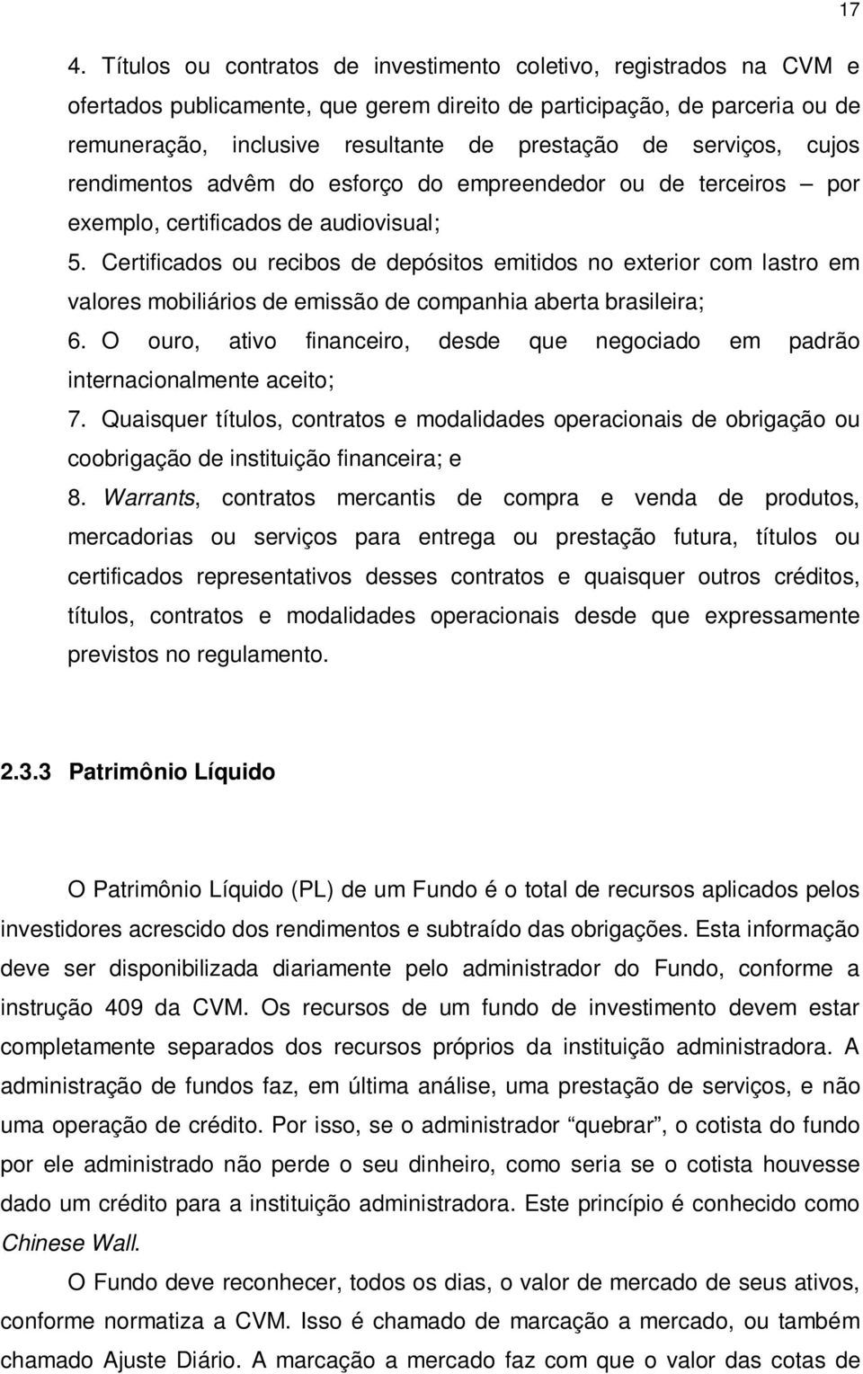 Certificados ou recibos de depósitos emitidos no exterior com lastro em valores mobiliários de emissão de companhia aberta brasileira; 6.