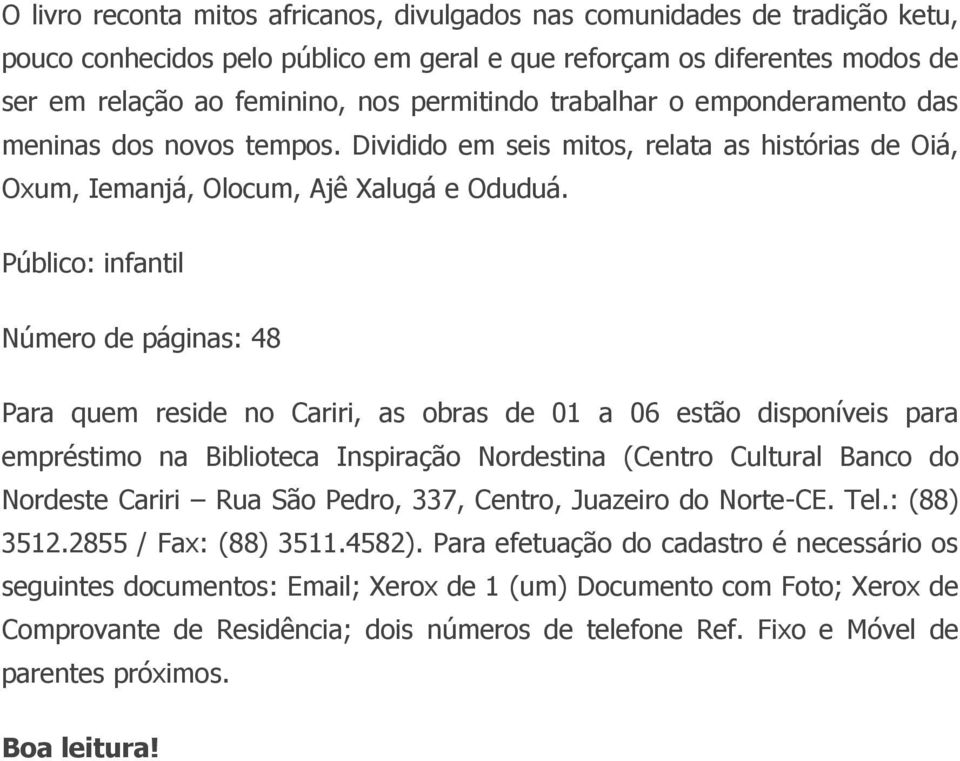 Número de páginas: 48 Para quem reside no Cariri, as obras de 01 a 06 estão disponíveis para empréstimo na Biblioteca Inspiração Nordestina (Centro Cultural Banco do Nordeste Cariri Rua São Pedro,