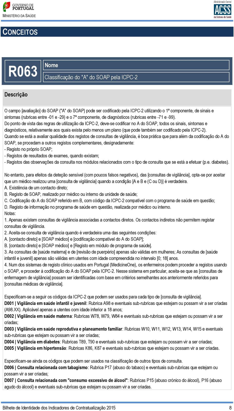 Do ponto de vista das regras de utilização da ICPC-2, deve-se codificar no A do SOAP, todos os sinais, sintomas e diagnósticos, relativamente aos quais exista pelo menos um plano (que pode também ser