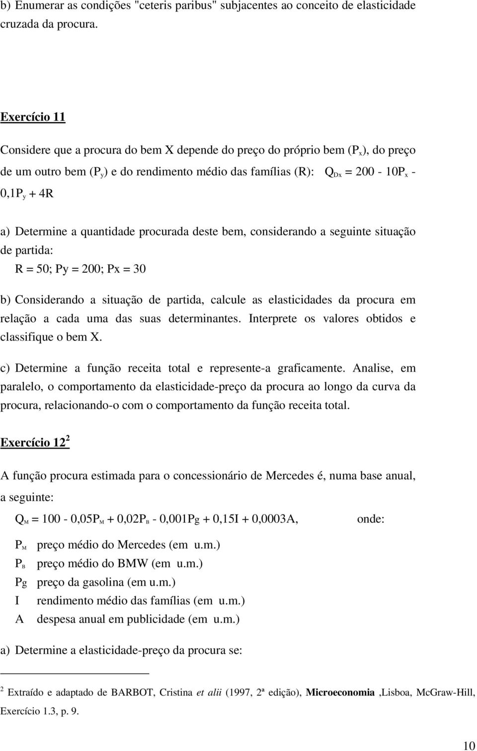 a quantidade procurada deste bem, considerando a seguinte situação de partida: R = 50; Py = 200; Px = 30 b) Considerando a situação de partida, calcule as elasticidades da procura em relação a cada