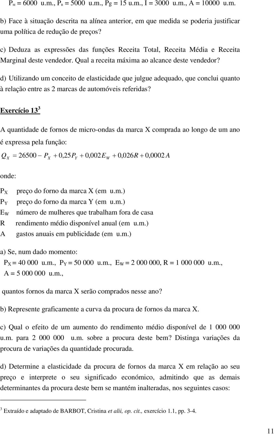 d) Utilizando um conceito de elasticidade que julgue adequado, que conclui quanto à relação entre as 2 marcas de automóveis referidas?