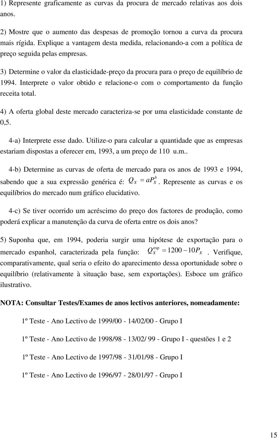 Interprete o valor obtido e relacione-o com o comportamento da função receita total. 4) A oferta global deste mercado caracteriza-se por uma elasticidade constante de 0,5. 4-a) Interprete esse dado.